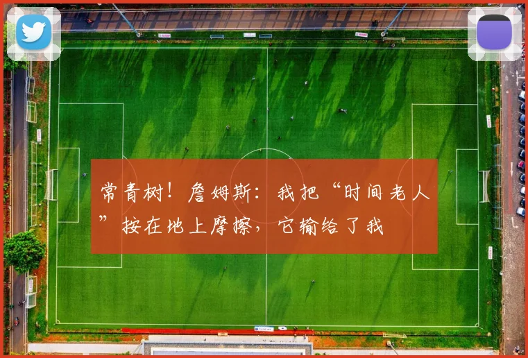常青树！詹姆斯：我把“时间老人”按在地上摩擦，它输给了我